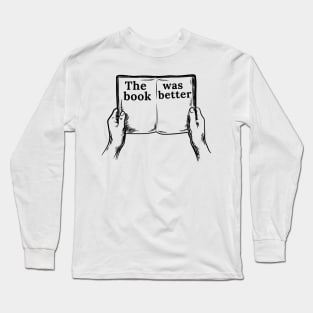 The Book Was Better | Book | Reading | Movies Long Sleeve T-Shirt